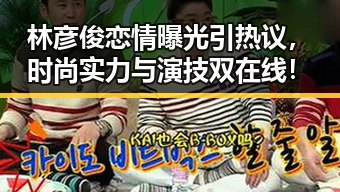 林彦俊恋情曝光引热议，时尚实力与演技双在线！
