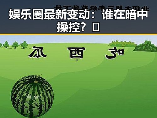 娱乐圈最新变动：谁在暗中操控？👀
