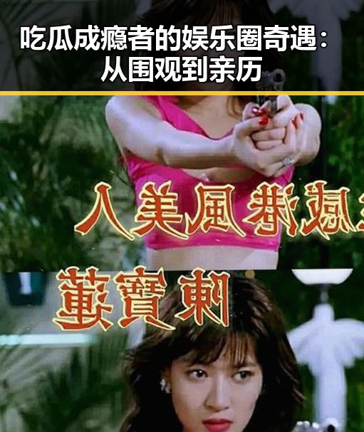 吃瓜成瘾者的娱乐圈奇遇：从围观到亲历